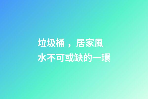 垃圾桶，居家風水不可或缺的一環